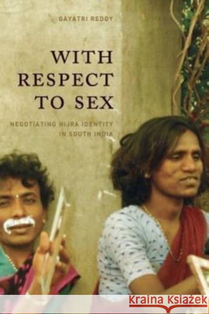 With Respect to Sex: Negotiating Hijra Identity in South India Gayatri Reddy 9780226707556 University of Chicago Press