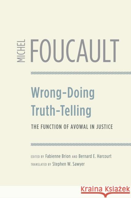 Wrong-Doing, Truth-Telling: The Function of Avowal in Justice Michel Foucault Fabienne Brion Bernard E. Harcourt 9780226708904 University of Chicago Press