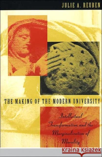 The Making of the Modern University: Intellectual Transformation and the Marginalization of Morality Reuben, Julie A. 9780226710204 University of Chicago Press