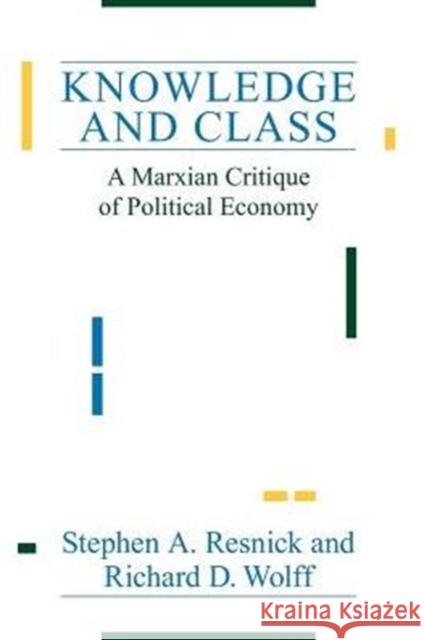Knowledge and Class: A Marxian Critique of Political Economy Resnick, Stephen a. 9780226710235 University of Chicago Press