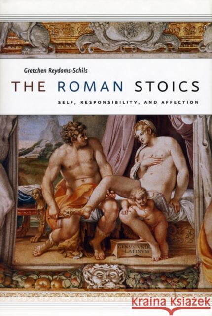 The Roman Stoics: Self, Responsibility, and Affection Reydams-Schils, Gretchen 9780226710266