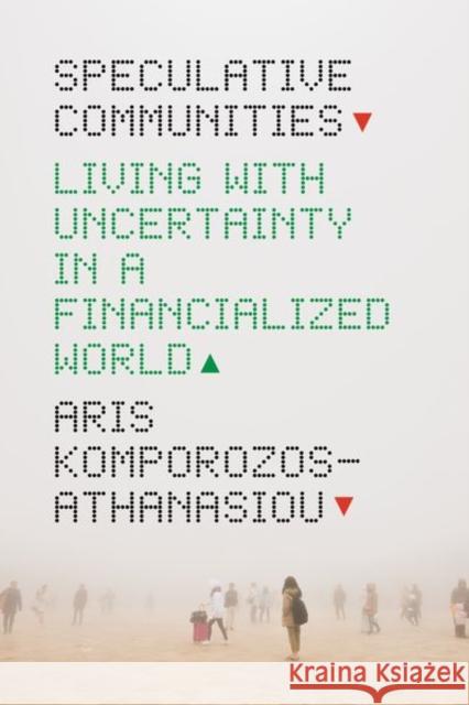 Speculative Communities: Living with Uncertainty in a Financialized World Aris Komporozos-Athanasiou 9780226713274 University of Chicago Press