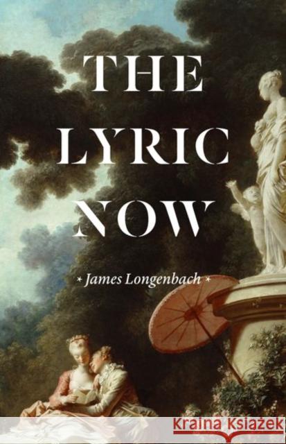 The Lyric Now James Longenbach 9780226715995