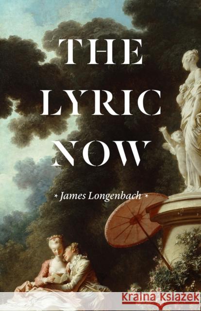 The Lyric Now James Longenbach 9780226716046