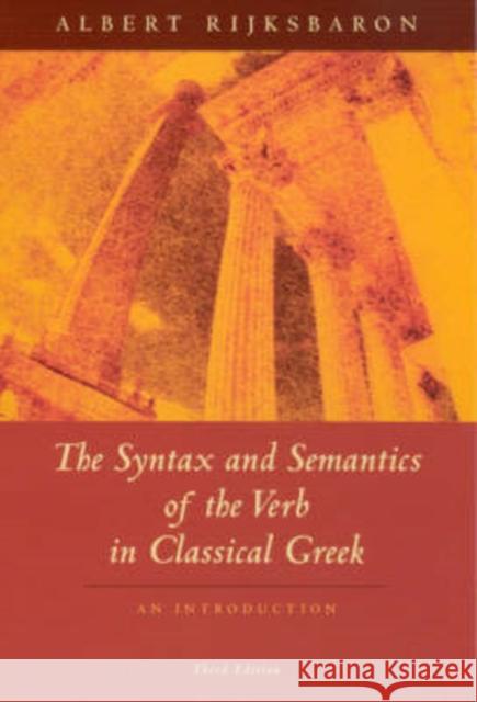 The Syntax and Semantics of the Verb in Classical Greek: An Introduction: Third Edition Rijksbaron, Albert 9780226718583 University of Chicago Press