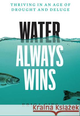 Water Always Wins: Thriving in an Age of Drought and Deluge Erica Gies 9780226719603