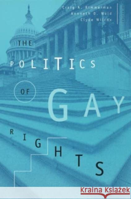 The Politics of Gay Rights Craig A. Rimmerman Kenneth D. Wald Clyde Wilcox 9780226719993