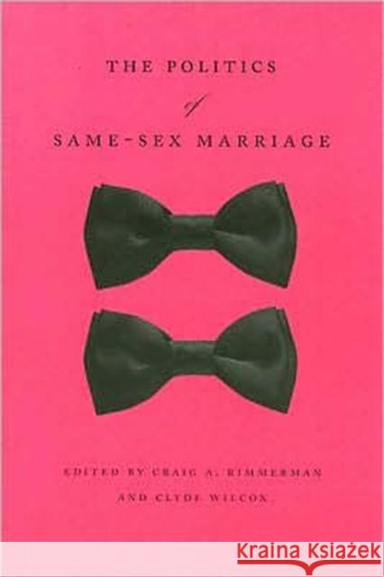 The Politics of Same-Sex Marriage Craig A. Rimmerman Clyde Wilcox 9780226720012 University of Chicago Press