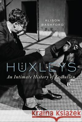 The Huxleys: An Intimate History of Evolution Alison Bashford 9780226720111 University of Chicago Press