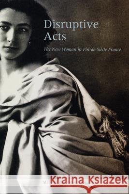 Disruptive Acts: The New Woman in Fin-De-Siecle France Roberts, Mary Louise 9780226721248 University of Chicago Press