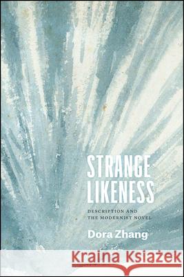Strange Likeness: Description and the Modernist Novel Dora Zhang 9780226722528 University of Chicago Press