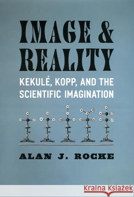Image and Reality: Kekulé, Kopp, and the Scientific Imagination Rocke, Alan J. 9780226723327