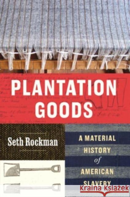 Plantation Goods: A Material History of American Slavery Seth Rockman 9780226723457 University of Chicago Press