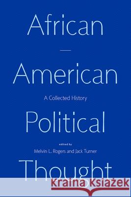 African American Political Thought: A Collected History Melvin L. Rogers Jack Turner 9780226725918