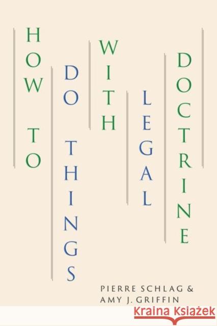 How to Do Things with Legal Doctrine Pierre Schlag Amy J. Griffin 9780226726106 University of Chicago Press