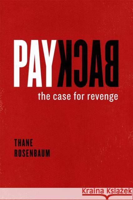 Payback: The Case for Revenge Rosenbaum, Thane 9780226726618