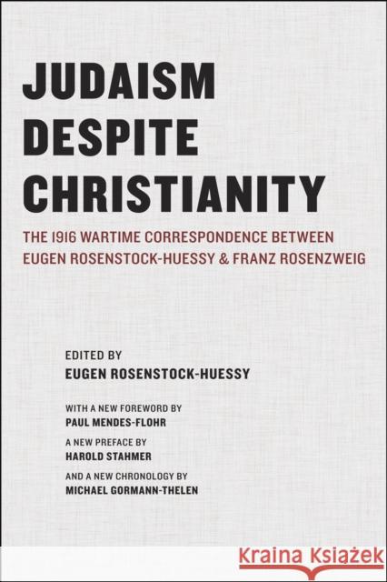 Judaism Despite Christianity: The 1916 Wartime Correspondence Between Eugen Rosenstock-Huessy and Franz Rosenzweig Rosenstock-Huessy, Eugen 9780226728018 University of Chicago Press