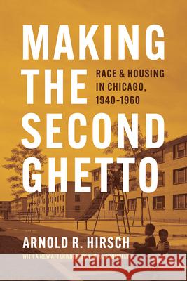 Making the Second Ghetto: Race and Housing in Chicago, 1940-1960 Arnold R. Hirsch N. D. B. Connolly 9780226728513 University of Chicago Press