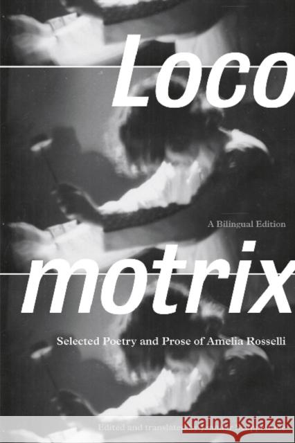 Locomotrix: Selected Poetry and Prose of Amelia Rosselli Rosselli, Amelia 9780226728834