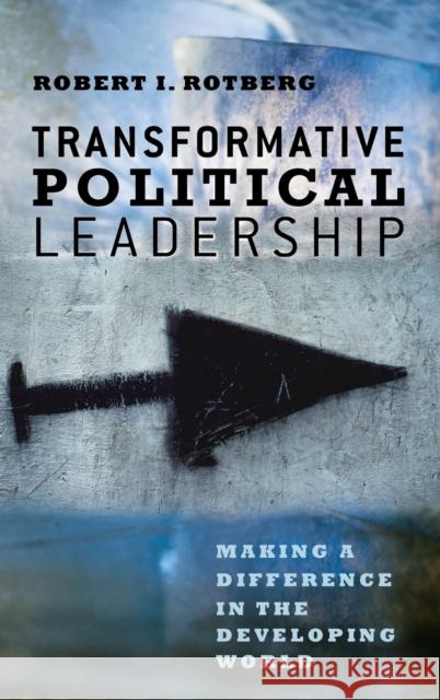 Transformative Political Leadership: Making a Difference in the Developing World Rotberg, Robert I. 9780226728988