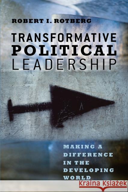 Transformative Political Leadership: Making a Difference in the Developing World Rotberg, Robert I. 9780226728995