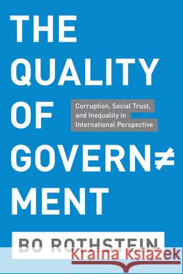 The Quality of Government - Corruption, Social    Trust and Inequality in International Perspective Bo Rothstein 9780226729565 University of Chicago Press