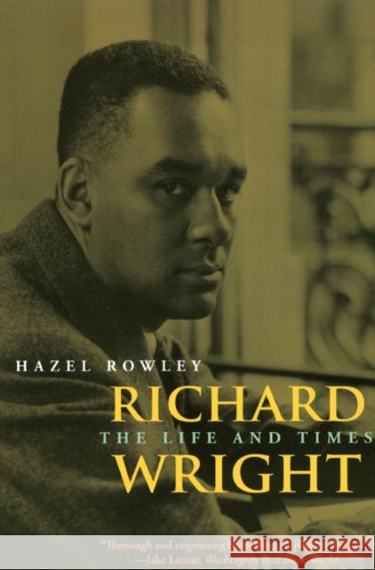 Richard Wright: The Life and Times Rowley, Hazel 9780226730387 University of Chicago Press