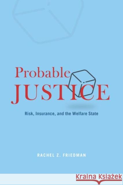 Probable Justice: Risk, Insurance, and the Welfare State Friedman, Rachel Z. 9780226730769