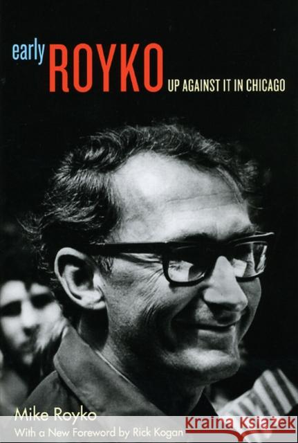 Early Royko: Up Against It in Chicago Royko, Mike 9780226730776 University of Chicago Press