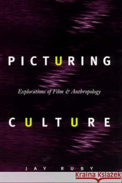 Picturing Culture: Explorations of Film and Anthropology Ruby, Jay 9780226730998 University of Chicago Press