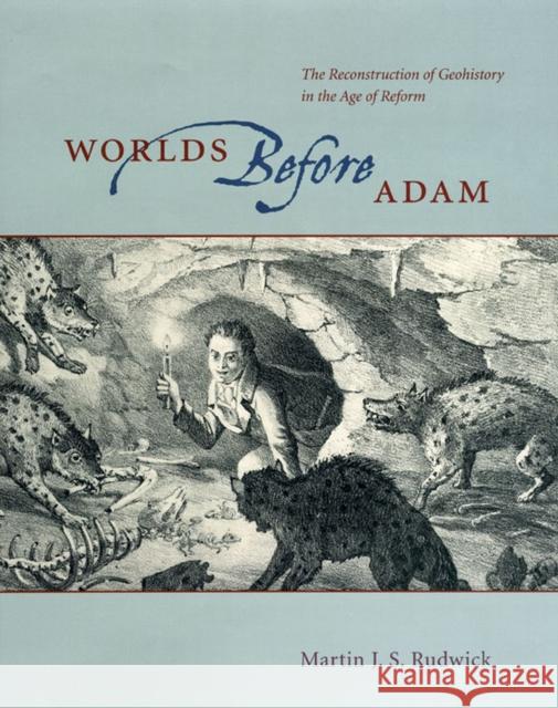 Worlds Before Adam: The Reconstruction of Geohistory in the Age of Reform Rudwick, Martin J. S. 9780226731285