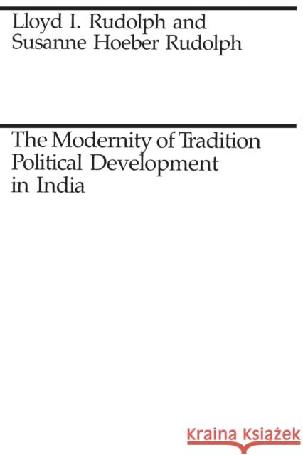 The Modernity of Tradition: Political Development in India Rudolph, Lloyd I. 9780226731377 University of Chicago Press