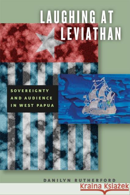 Laughing at Leviathan: Sovereignty and Audience in West Papua Rutherford, Danilyn 9780226731988 University of Chicago Press