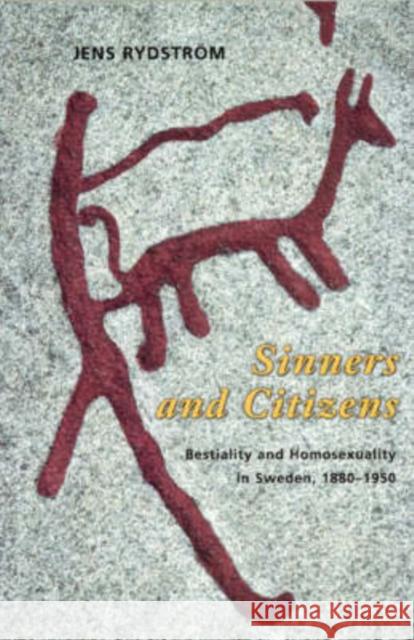 Sinners and Citizens: Bestiality and Homosexuality in Sweden, 1880-1950 Rydström, Jens 9780226732572 University of Chicago Press