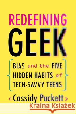 Redefining Geek: Bias and the Five Hidden Habits of Tech-Savvy Teens Cassidy Puckett 9780226732695 The University of Chicago Press
