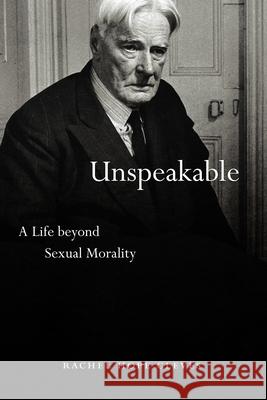 Unspeakable: A Life Beyond Sexual Morality Rachel Hope Cleves 9780226733531 The University of Chicago Press