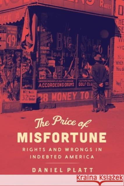 The Price of Misfortune: Rights and Wrongs in Indebted America Daniel Platt 9780226733982