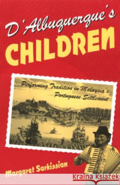 D'Albuquerque's Children: Performing Tradition in Malaysia's Portuguese Settlement Sarkissian, Margaret 9780226734996 University of Chicago Press