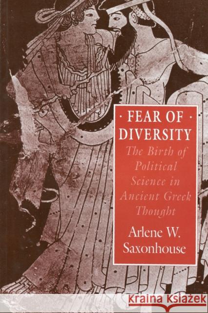 Fear of Diversity: The Birth of Political Science in Ancient Greek Thought Saxonhouse, Arlene W. 9780226735542 University of Chicago Press