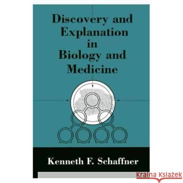 Discovery and Explanation in Biology and Medicine Kenneth F. Schaffner 9780226735924 University of Chicago Press