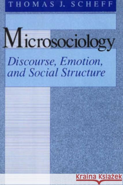 Microsociology: Discourse, Emotion, and Social Structure Scheff, Thomas J. 9780226736679 University of Chicago Press