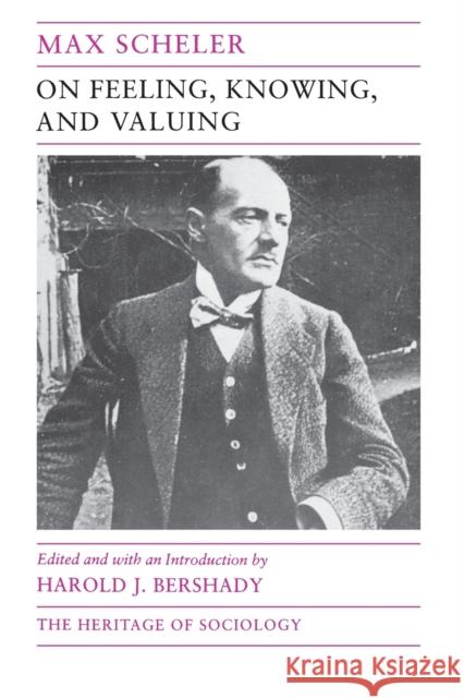 On Feeling, Knowing, and Valuing: Selected Writings Scheler, Max 9780226736716 University of Chicago Press