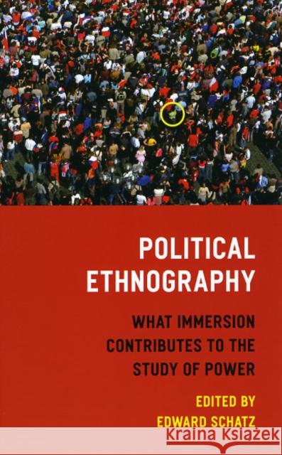 Political Ethnography: What Immersion Contributes to the Study of Power Edward Schatz 9780226736761 University of Chicago Press