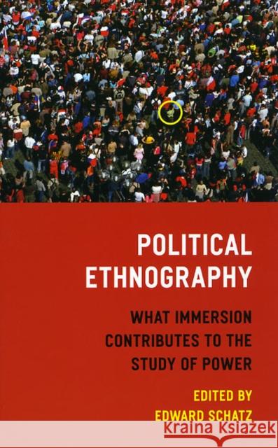 Political Ethnography: What Immersion Contributes to the Study of Power Schatz, Edward 9780226736778 University of Chicago Press