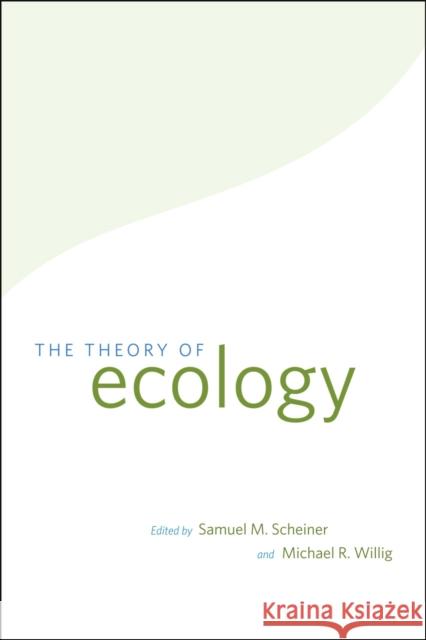 The Theory of Ecology Samuel M. Scheiner Michael R. Willig 9780226736853 University of Chicago Press