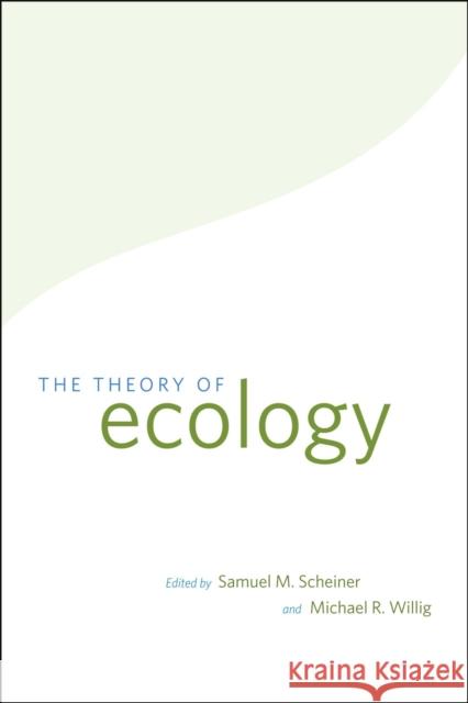 The Theory of Ecology Samuel M. Scheiner Michael R. Willig 9780226736860 University of Chicago Press