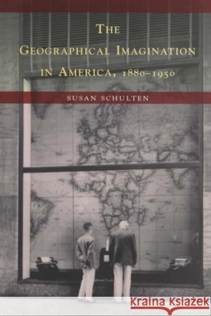 The Geographical Imagination in America, 1880-1950 Susan Schulten 9780226740560