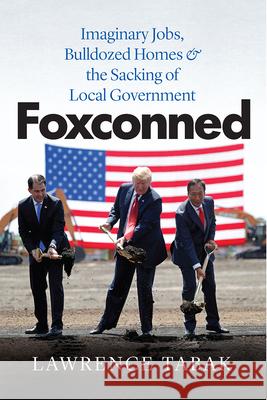 Foxconned: Imaginary Jobs, Bulldozed Homes, and the Sacking of Local Government Lawrence Tabak 9780226740652 University of Chicago Press