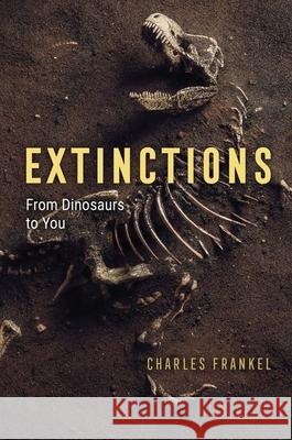 Extinctions: From Dinosaurs to You Charles Frankel 9780226741017