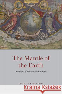 The Mantle of the Earth: Genealogies of a Geographical Metaphor Veronica Dell 9780226741291 University of Chicago Press